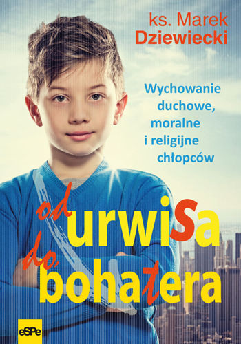 Od urwisa do bohatera. Wychowanie duchowe, moralne i religijne chłopców