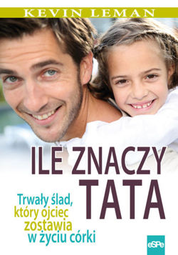 Ile znaczy tata.Trwały ślad, który ojciec zostawia w życiu córki