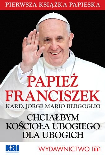 Chciałbym Kościoła ubogiego dla ubogich