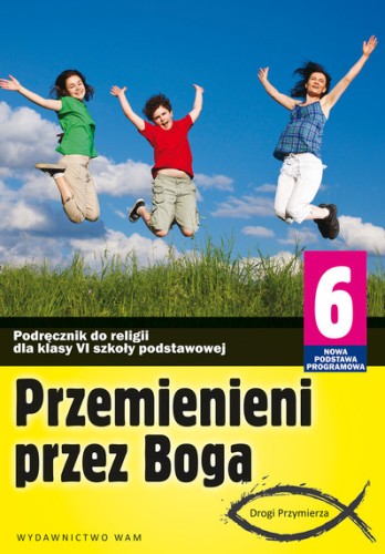 3.0. Przemienieni przez Boga. Podręcznik do religii dla klasy 6 szkoły podstawowej