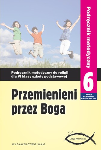 3.2. Przemienieni przez Boga. Podręcznik metodyczny do religii dla klasy 6 szkoły podstawowej