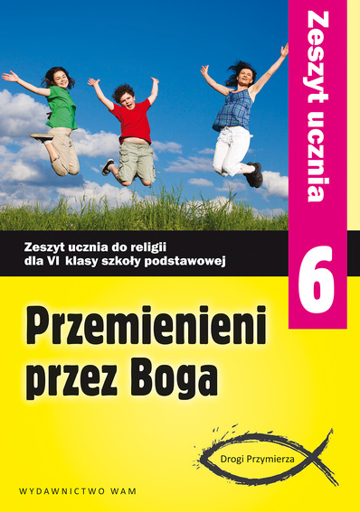 3.1. Przemienieni przez Boga. Zeszyt ucznia do religii dla 6 klasy szkoły podstawowej