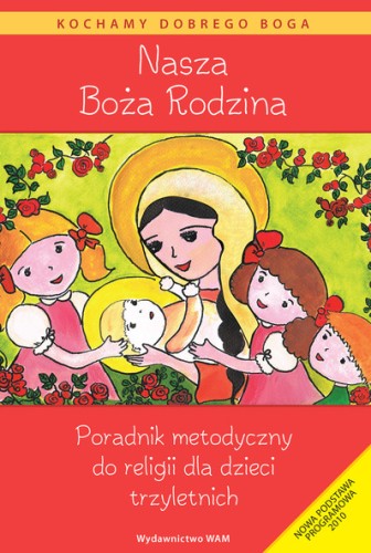 0.6. Nasza Boża Rodzina. Poradnik metodyczny do religii dla dzieci trzyletnich