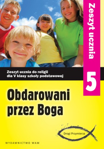 2.7.2. Obdarowani przez Boga. Zeszyt ucznia do religii dla 5 klasy szkoły podstawowej