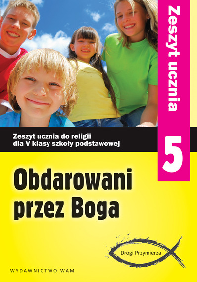 2.7.2. Obdarowani przez Boga. Zeszyt ucznia do religii dla 5 klasy szkoły podstawowej