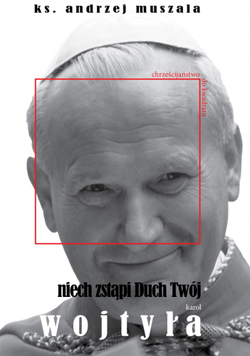 Niech zstąpi Duch Twój. Karol Wojtyła. Życie chrześcijanina wg Karola Wojtyły (ost. egz.)