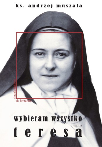 Wybieram wszystko. Martin Teresa. Życie duchowe według Teresy Martin