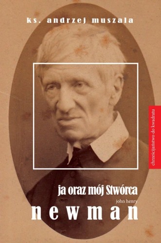 Ja oraz mój Stwórca. John Henry Newman. Życie duchowe wg Johna Henry'ego Newmana 