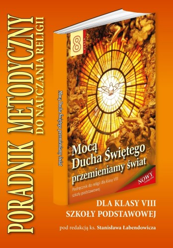 7.8.S. Mocą Ducha Świętego przemieniamy świat - poradnik metodyczny klasa 8 szkoły podstawowej