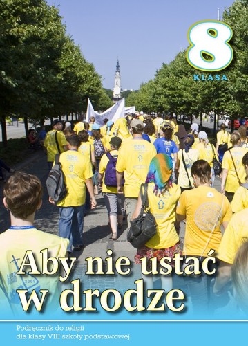 7.5.S. Podręcznik do religii dla klasy VIII szkoły podstawowej "Aby nie ustać w drodze"