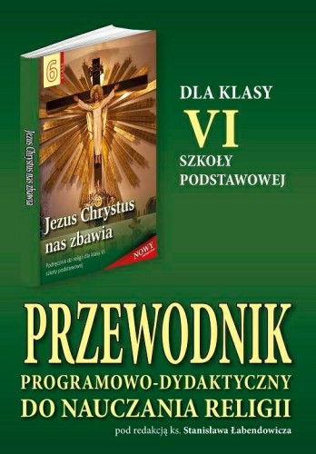 6.3.S. Przewodnik programowo-dydaktyczny dla VI klasy szkoły podstawowej "Jezus Chrystus nas zbawia"
