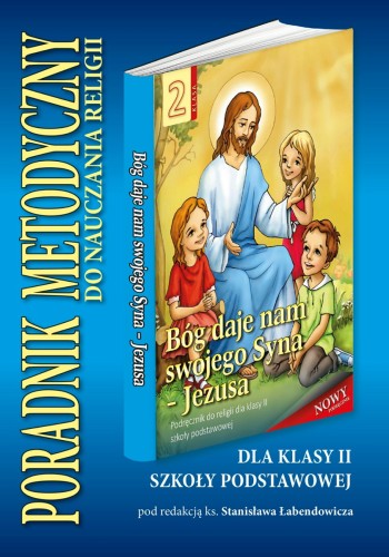 2.7.S. Poradnik metodyczny do nauczania religii dla klasy II szkoły podstawowej "Bóg daje nam swojego Syna - Jezusa"