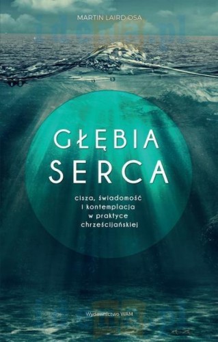 Głębia serca. Cisza, świadomość i kontemplacja w praktyce chrześcijańskiej