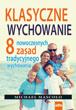 Klasyczne wychowanie. 8 nowoczesnych zasad tradycyjnego wychowania