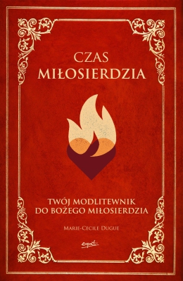 Czas Miłosierdzia. Twój modlitewnik do Bożego Miłosierdzia
