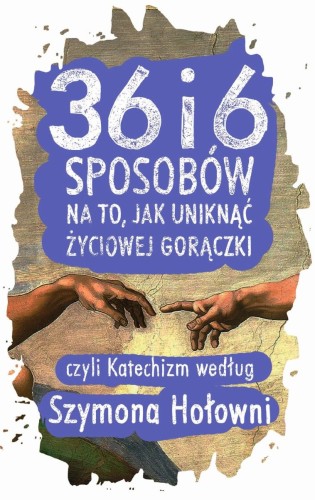36 i 6 sposobów na to, jak uniknąć życiowej gorączki, czyli katechizm według Szymona Hołowni