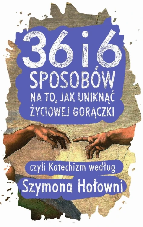 36 i 6 sposobów na to, jak uniknąć życiowej gorączki, czyli katechizm według Szymona Hołowni