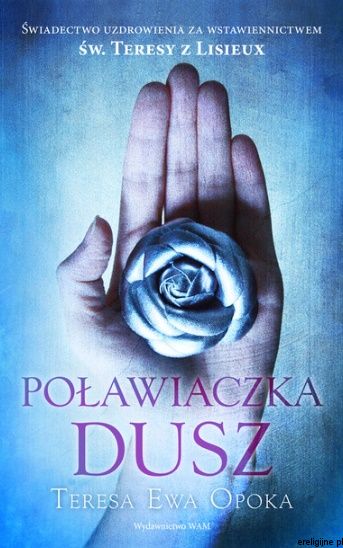Poławiaczka dusz. Świadectwo uzdrowienia za wstawiennictwem św. Teresy z Lisieux