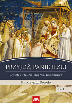 Przyjdź, Panie Jezu! Chrystus w tajemnicach roku liturgicznego