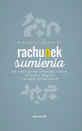 Rachunek sumienia. Jak codziennie ulepszać siebie, relacje z Bogiem i drugim człowiekiem