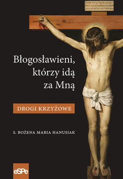 Błogosławieni, którzy idą za Mną. Drogi Krzyżowe