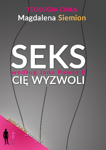 Teologia ciała. Seks według Jana Pawła II Cię wyzwoli