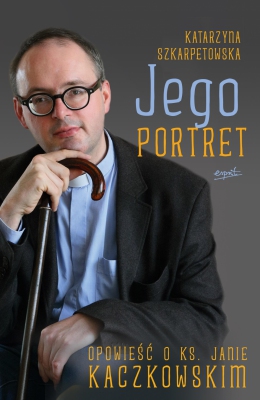 Jego portret. Opowieść o ks. Janie Kaczkowskim