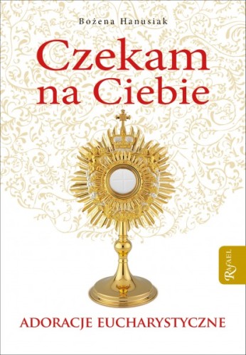 Czekam na Ciebie. Adoracje Eucharystyczne