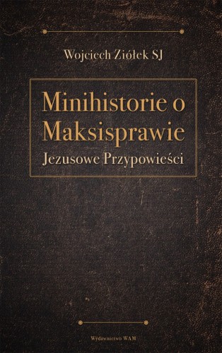 Minihistorie o maksisprawie. Jezusowe przypowieści