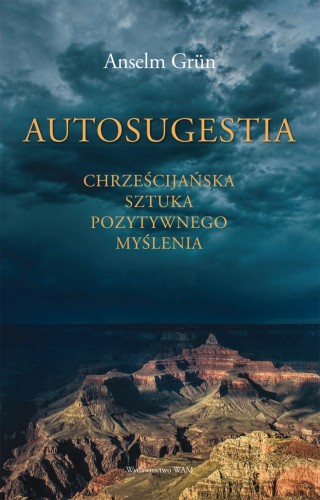 Autosugestia. Chrześcijańska sztuka pozytywnego myślenia