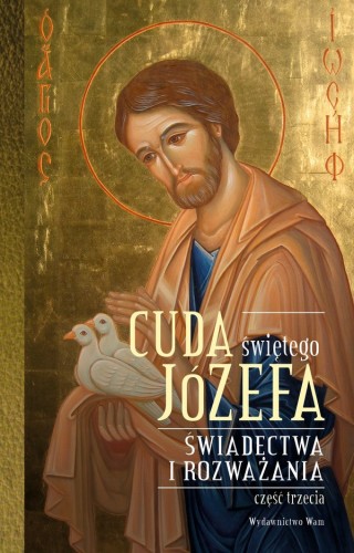 Cuda świętego Józefa Świadectwa i rozważania. Część trzecia