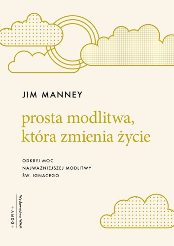 Prosta modlitwa, która zmienia życie. Odkryj moc najważniejszej modlitwy św. Ignacego