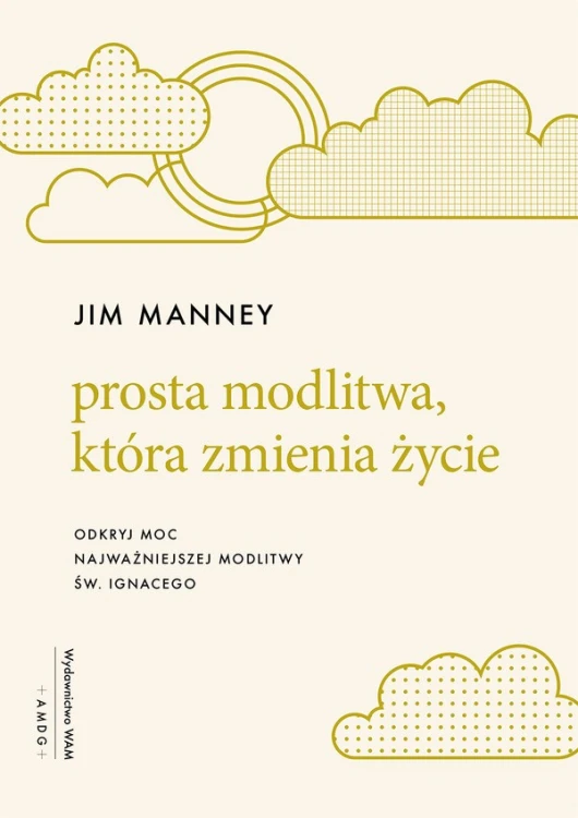 Prosta modlitwa, która zmienia życie. Odkryj moc najważniejszej modlitwy św. Ignacego