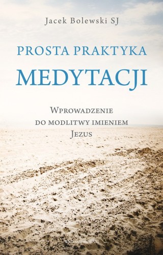 Prosta praktyka medytacji. Wprowadzenie do modlitwy imieniem Jezus