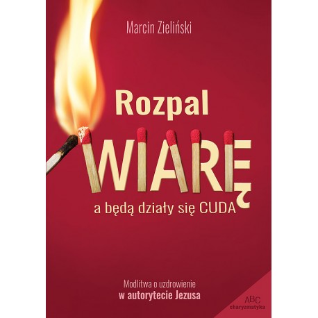 Rozpal wiarę a będą działy się cuda