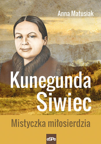 Kunegunda Siwiec. Mistyczka miłosierdzia