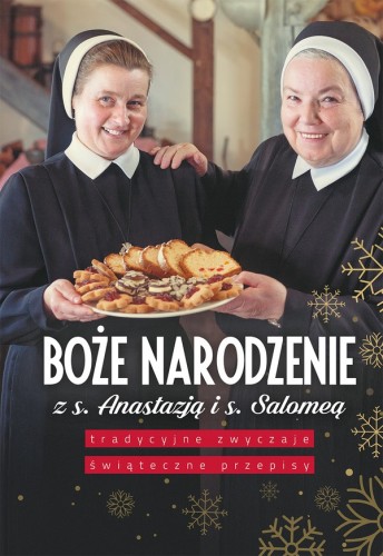 Boże Narodzenie z s. Anastazją i s. Salomeą. Tradycyjne zwyczaje, świąteczne przepisy