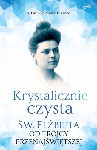 Krystalicznie czysta. Święta Elżbieta od Trójcy Przenajświętszej
