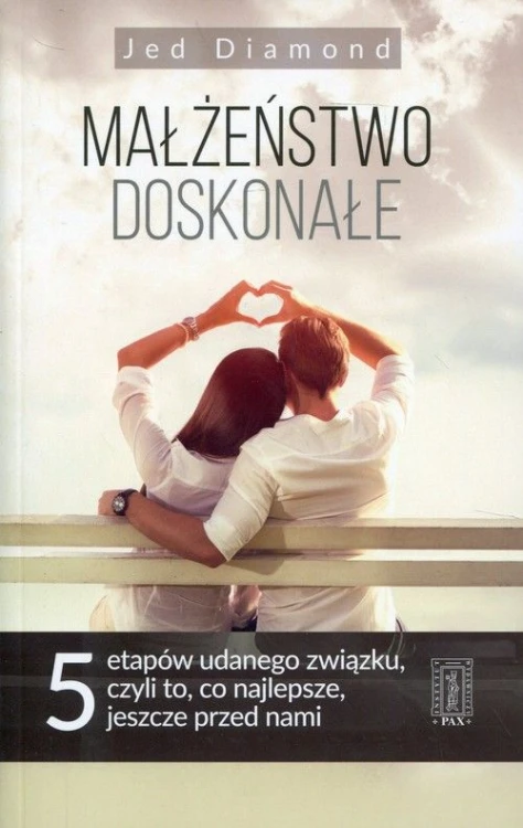 Małżeństwo doskonałe - pięć etapów udanego związku, czyli dlaczego to, co najlepsze, dopiero przed nami