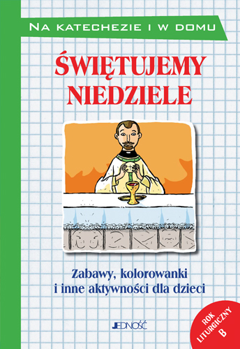 Świętujemy niedziele. Zabawy, kolorowanki i inne aktywności dla dzieci. Rok liturgiczny B
