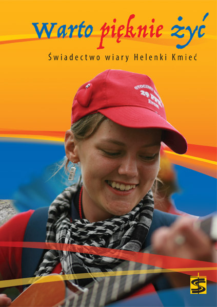 Warto pięknie żyć. Świadectwo wiary Helenki Kmieć