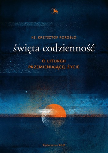 Święta codzienność. O liturgii przemieniającej życie