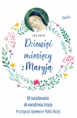 Dziewięć miesięcy z Maryją. Od zwiastowania do narodzenia Jezusa. Przeżywaj tajemnice Matki Bożej