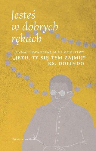 Jesteś w dobrych rękach. Poznaj prawdziwą moc modlitwy "Jezu, Ty się tym zajmij" ks. Dolindo