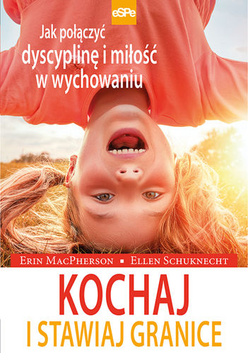Kochaj i stawiaj granice. Jak połączyć dyscyplinę i miłość w wychowaniu