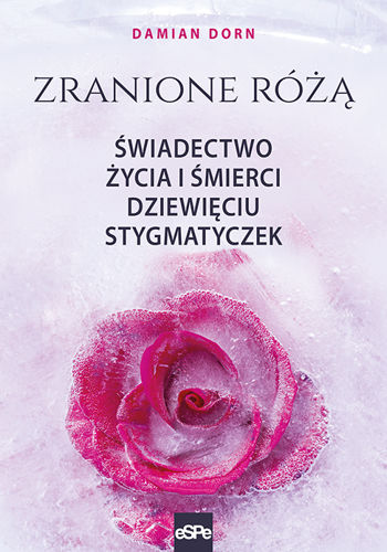 Zranione różą. Świadectwo życia i śmierci dziewięciu stygmatyczek