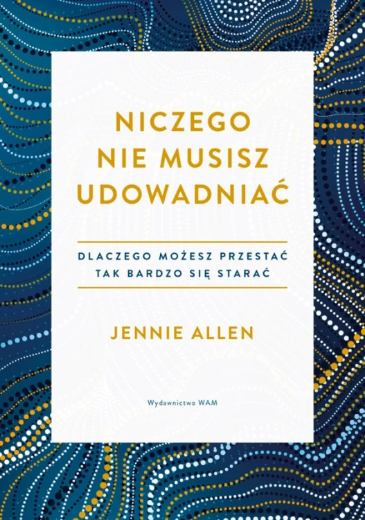 Niczego nie musisz udowadniać. Dlaczego możesz przestać tak bardzo się starać