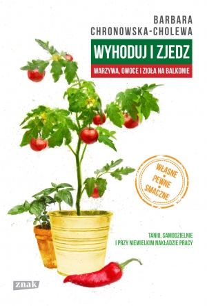 Wyhoduj i zjedz. Warzywa, owoce i zioła na balkonie