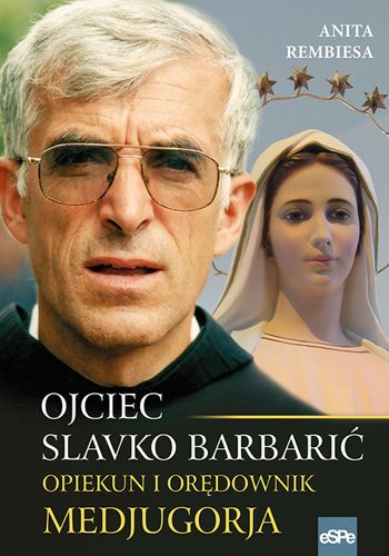 Ojciec Slavko Barbarić. Opiekun i orędownik Medjugorja