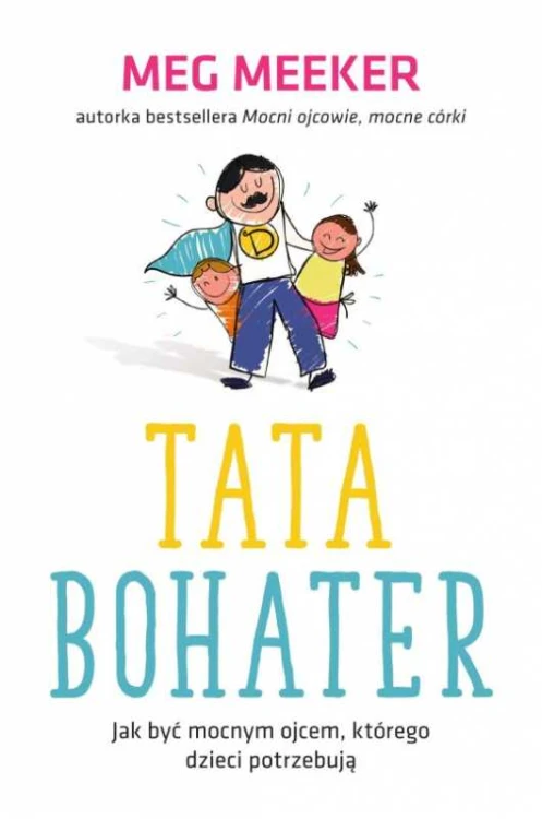 Tata bohater. Jak być mocnym ojcem, którego dzieci potrzebują